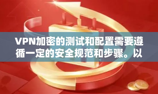 VPN加密的测试和配置需要遵循一定的安全规范和步骤。以下是一些关键的步骤和注意事项,帮助您正确配置和测试VPN的加密功能 VPN加密的测试和配置需要遵循一定的安全规范和步骤。以下是一些关键的步骤和注意事项,帮助您正确配置和测试VPN的加密功能