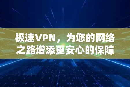 极速VPN,为您的网络之路增添更安心的保障 极速VPN,为您的网络之路增添更安心的保障
