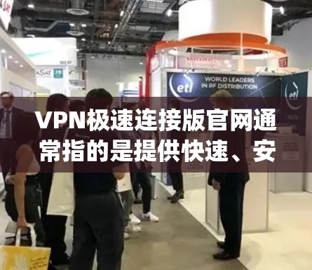 VPN极速连接版官网通常指的是提供快速、安全、便捷VPN连接的软件或网站。以下是一些 commonly used 网站和软件,供您参考 VPN极速连接版官网通常指的是提供快速、安全、便捷VPN连接的软件或网站。以下是一些 commonly used 网站和软件,供您参考