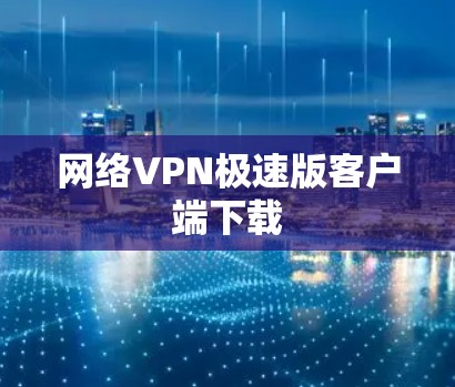 网络VPN极速版客户端下载 网络VPN极速版客户端下载