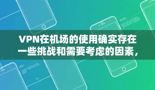 VPN在机场的使用确实存在一些挑战和需要考虑的因素,以下是详细的总结和建议 VPN在机场的使用确实存在一些挑战和需要考虑的因素,以下是详细的总结和建议