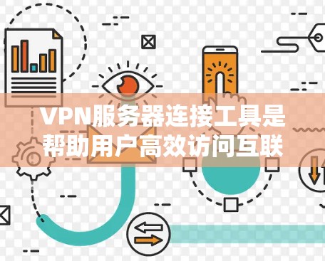 VPN服务器连接工具是帮助用户高效访问互联网的网络服务工具。以下是对这些工具的详细分析和推荐 VPN服务器连接工具是帮助用户高效访问互联网的网络服务工具。以下是对这些工具的详细分析和推荐