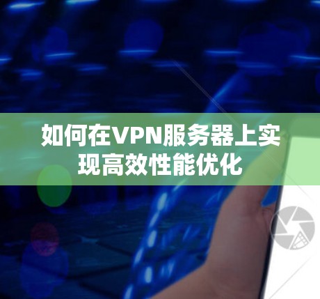 如何在VPN服务器上实现高效性能优化