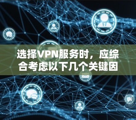 选择VPN服务时,应综合考虑以下几个关键因素 选择VPN服务时,应综合考虑以下几个关键因素