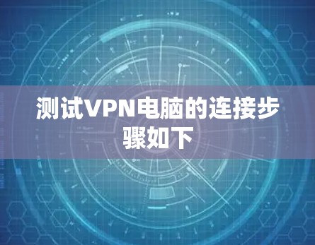 测试VPN电脑的连接步骤如下 测试VPN电脑的连接步骤如下