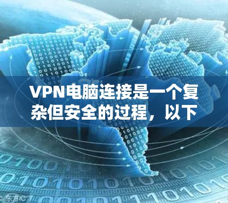 VPN电脑连接是一个复杂但安全的过程，以下是详细的步骤指南