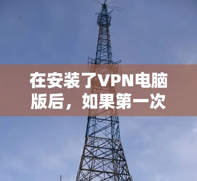 在安装了VPN电脑版后，如果第一次开机就报错无法连接到目标服务器，可以按照以下步骤进行调整