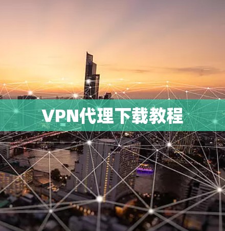 VPN代理下载教程 VPN代理下载教程