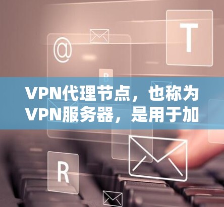 VPN代理节点,也称为VPN服务器,是用于加密传输数据的服务器。它们通过软件或模块化协议与用户进行交互,从而实现数据的安全传输。以下是一些常见的 VPN代理节点列表,以及一些大公司的资源 VPN代理节点,也称为VPN服务器,是用于加密传输数据的服务器。它们通过软件或模块化协议与用户进行交互,从而实现数据的安全传输。以下是一些常见的 VPN代理节点列表,以及一些大公司的资源