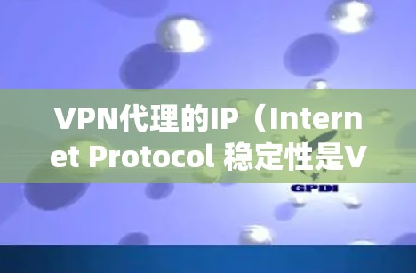 VPN代理的IP(Internet Protocol 稳定性是VPN系统的重要组成部分,因为它直接影响到VPN端到端协议(如 VPN 的安全性和性能。以下是对VPN代理IP稳定性的详细分析 VPN代理的IP(Internet Protocol 稳定性是VPN系统的重要组成部分,因为它直接影响到VPN端到端协议(如 VPN 的安全性和性能。以下是对VPN代理IP稳定性的详细分析