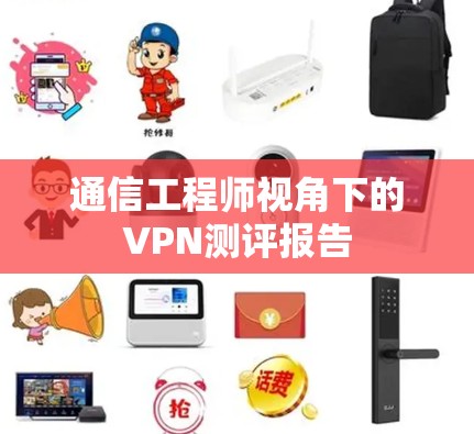 通信工程师视角下的VPN测评报告