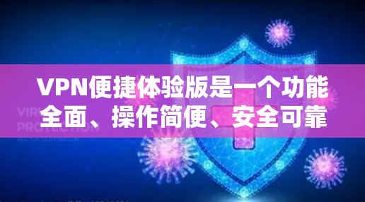 VPN便捷体验版是一个功能全面、操作简便、安全可靠的网络服务，能够满足多种用户需求，包括远程访问、数据保护、娱乐社交等。以下是对该服务的详细总结