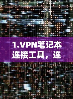 1.VPN笔记本连接工具，连接现代网络的重要工具