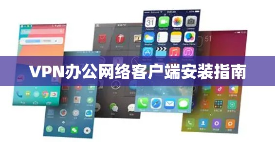 VPN办公网络客户端安装指南