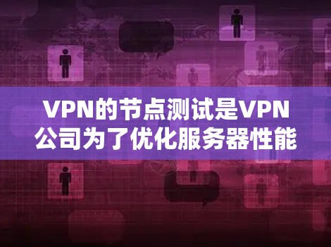 VPN的节点测试是VPN公司为了优化服务器性能、提升服务质量和安全性而进行的重要测试。以下是对其工作的详细分析 VPN的节点测试是VPN公司为了优化服务器性能、提升服务质量和安全性而进行的重要测试。以下是对其工作的详细分析