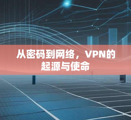 从密码到网络，VPN的起源与使命