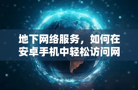 地下网络服务,如何在安卓手机中轻松访问网络 地下网络服务,如何在安卓手机中轻松访问网络