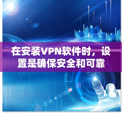 在安装VPN软件时,设置是确保安全和可靠使用的关键步骤。以下是对VPN安卓设置的详细说明 在安装VPN软件时,设置是确保安全和可靠使用的关键步骤。以下是对VPN安卓设置的详细说明