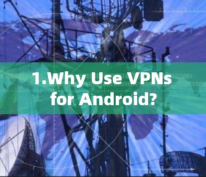 1.Why Use VPNs for Android?