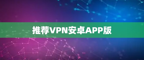 推荐VPN安卓APP版 推荐VPN安卓APP版