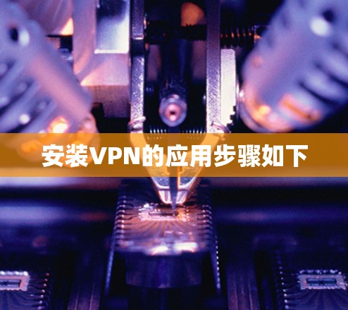 安装VPN的应用步骤如下 安装VPN的应用步骤如下