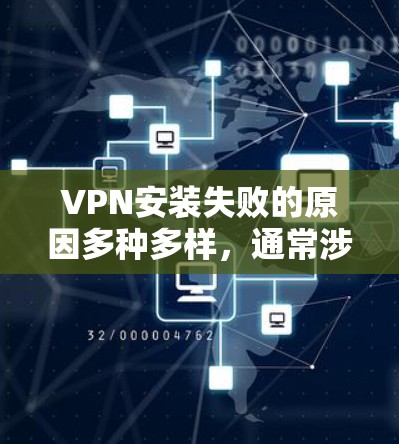 VPN安装失败的原因多种多样,通常涉及安全、技术、网络设备以及用户操作等多方面的因素。以下是一些可能的原因及其解决方法 VPN安装失败的原因多种多样,通常涉及安全、技术、网络设备以及用户操作等多方面的因素。以下是一些可能的原因及其解决方法