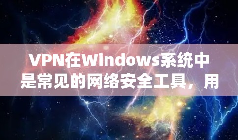 VPN在Windows系统中是常见的网络安全工具,用于保护数据隐私和安全。以下是使用VPN在Windows系统上操作的步骤和方法 VPN在Windows系统中是常见的网络安全工具,用于保护数据隐私和安全。以下是使用VPN在Windows系统上操作的步骤和方法
