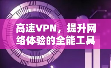高速VPN，提升网络体验的全能工具
