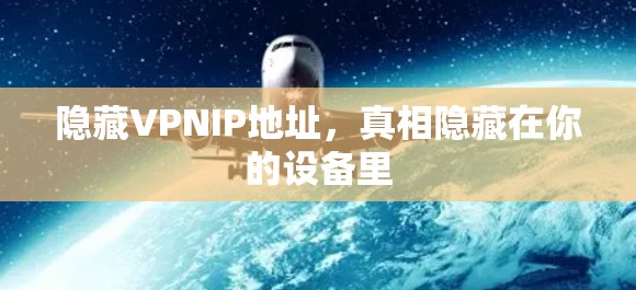 隐藏VPNIP地址,真相隐藏在你的设备里 隐藏VPNIP地址,真相隐藏在你的设备里
