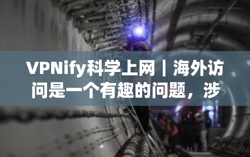 VPNify科学上网|海外访问是一个有趣的问题,涉及到隐私、网络安全和科学资源访问的注意事项。以下是一些可能的解决方案和建议 VPNify科学上网|海外访问是一个有趣的问题,涉及到隐私、网络安全和科学资源访问的注意事项。以下是一些可能的解决方案和建议