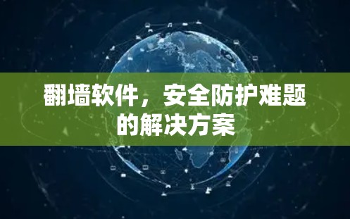 翻墙软件,安全防护难题的解决方案
